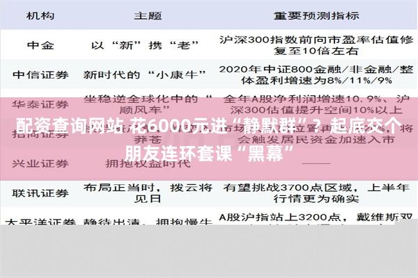 配资查询网站 花6000元进“静默群”？起底交个朋友连环套课“黑幕”