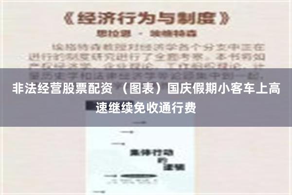 非法经营股票配资 （图表）国庆假期小客车上高速继续免收通行费