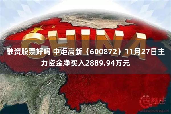 融资股票好吗 中炬高新（600872）11月27日主力资金净买入2889.94万元