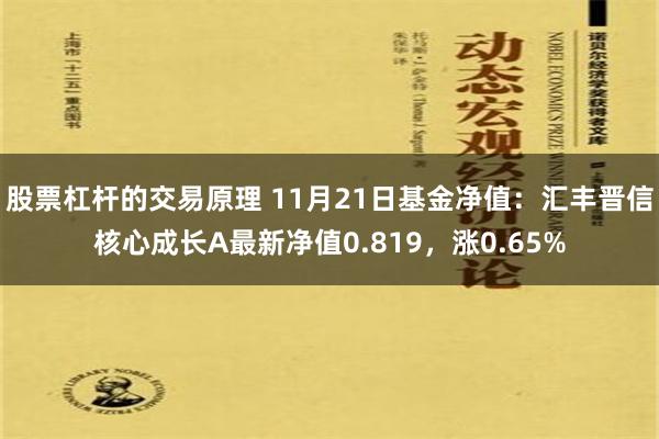 股票杠杆的交易原理 11月21日基金净值：汇丰晋信核心成长A最新净值0.819，涨0.65%