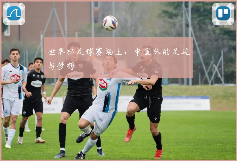 世界杯足球赛场上，中国队的足迹与梦想