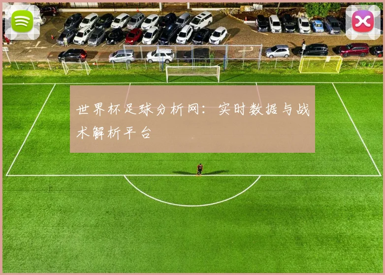世界杯足球分析网:实时数据与战术解析平台